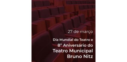 Dia 27 de março Dia do 8º Aniversário do Teatro Municipal Bruno Nitz